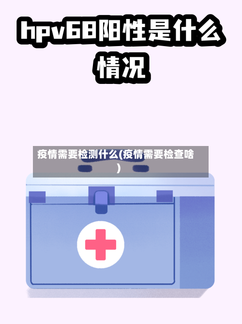 疫情需要检测什么(疫情需要检查啥)-第2张图片