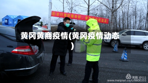 黄冈黄商疫情(黄冈疫情动态)
