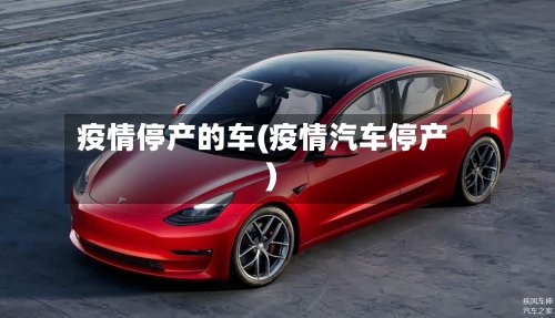 疫情停产的车(疫情汽车停产)