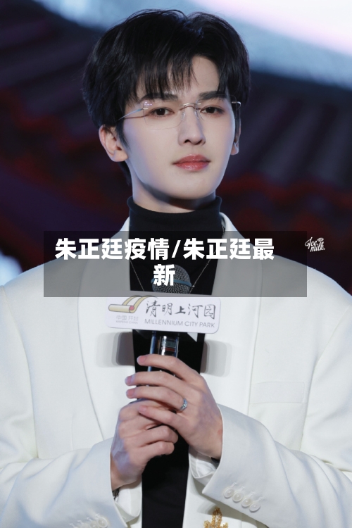 朱正廷疫情/朱正廷最新
