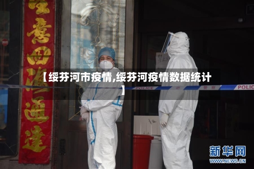 【绥芬河市疫情,绥芬河疫情数据统计】