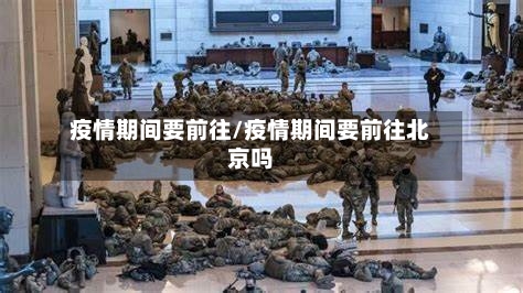 疫情期间要前往/疫情期间要前往北京吗-第3张图片