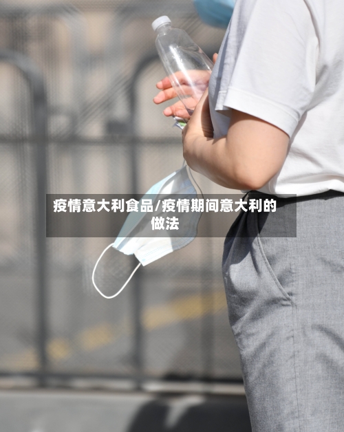 疫情意大利食品/疫情期间意大利的做法