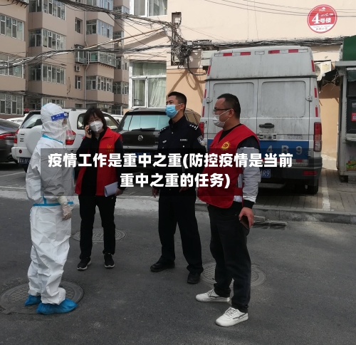 疫情工作是重中之重(防控疫情是当前重中之重的任务)
