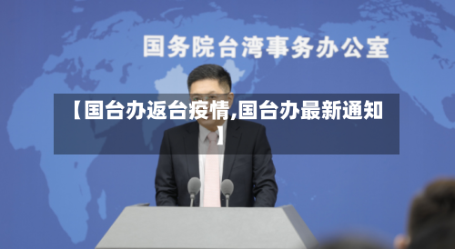 【国台办返台疫情,国台办最新通知】-第2张图片