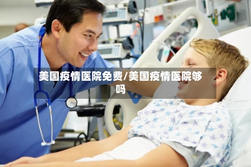 美国疫情医院免费/美国疫情医院够吗-第3张图片