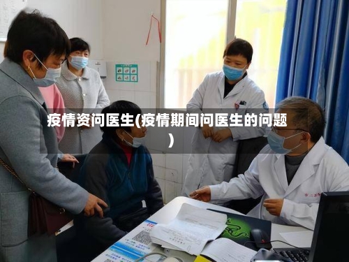 疫情资问医生(疫情期间问医生的问题)-第2张图片