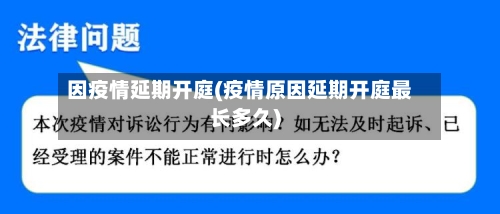 因疫情延期开庭(疫情原因延期开庭最长多久)