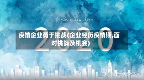 疫情企业勇于挑战(企业经历疫情期,面对挑战及机会)