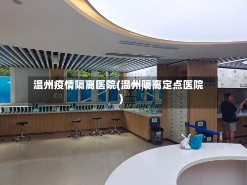 温州疫情隔离医院(温州隔离定点医院)-第2张图片