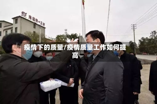 疫情下的质量/疫情质量工作如何提高-第2张图片
