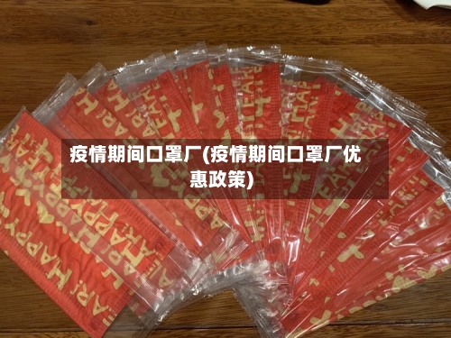 疫情期间口罩厂(疫情期间口罩厂优惠政策)-第2张图片