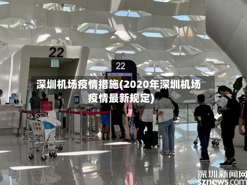 深圳机场疫情措施(2020年深圳机场疫情最新规定)-第3张图片