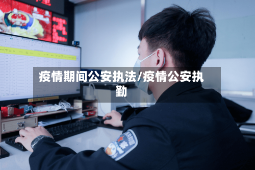 疫情期间公安执法/疫情公安执勤-第2张图片