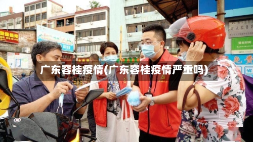 广东容桂疫情(广东容桂疫情严重吗)-第2张图片