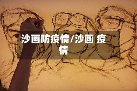 沙画防疫情/沙画 疫情