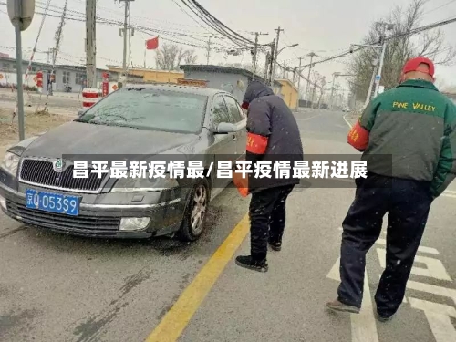 昌平最新疫情最/昌平疫情最新进展