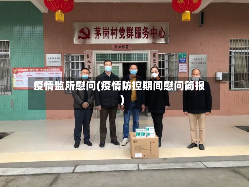 疫情监所慰问(疫情防控期间慰问简报)