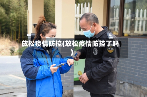 放松疫情防控(放松疫情防控了吗)