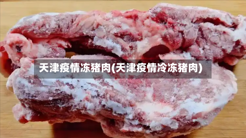 天津疫情冻猪肉(天津疫情冷冻猪肉)-第2张图片