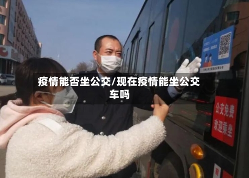 疫情能否坐公交/现在疫情能坐公交车吗