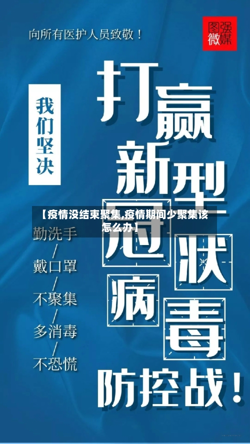 【疫情没结束聚集,疫情期间少聚集该怎么办】