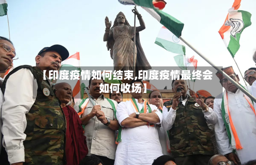 【印度疫情如何结束,印度疫情最终会如何收场】