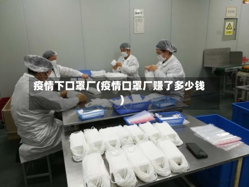 疫情下口罩厂(疫情口罩厂赚了多少钱)