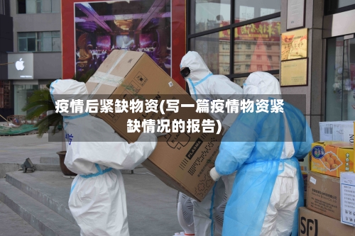 疫情后紧缺物资(写一篇疫情物资紧缺情况的报告)
