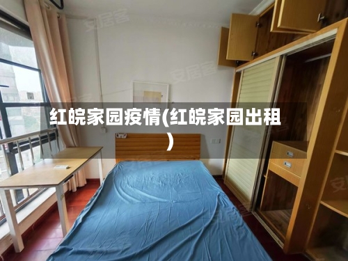 红皖家园疫情(红皖家园出租)