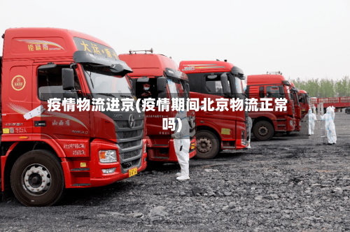 疫情物流进京(疫情期间北京物流正常吗)