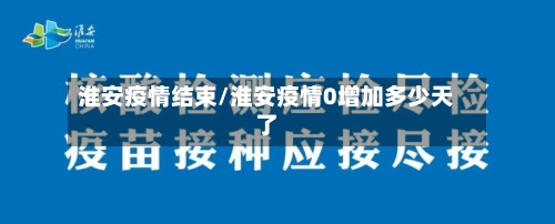 淮安疫情结束/淮安疫情0增加多少天了