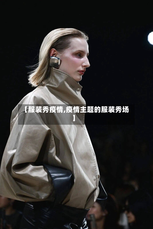 【服装秀疫情,疫情主题的服装秀场】