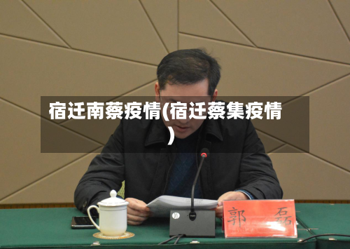 宿迁南蔡疫情(宿迁蔡集疫情)