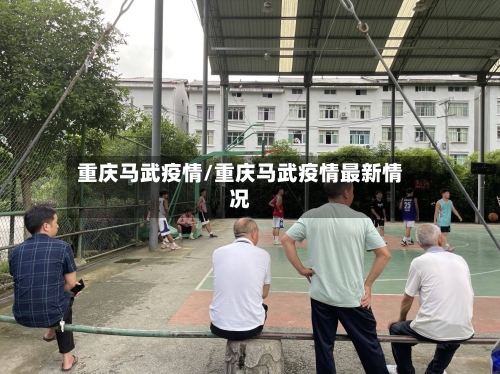 重庆马武疫情/重庆马武疫情最新情况