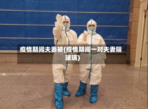 疫情期间夫妻被(疫情期间一对夫妻隔玻璃)