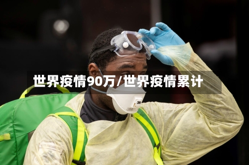 世界疫情90万/世界疫情累计