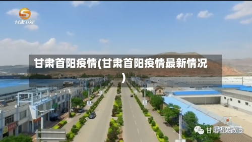 甘肃首阳疫情(甘肃首阳疫情最新情况)-第3张图片