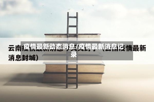 疫情最新动态消息/疫情最新消息记录-第2张图片