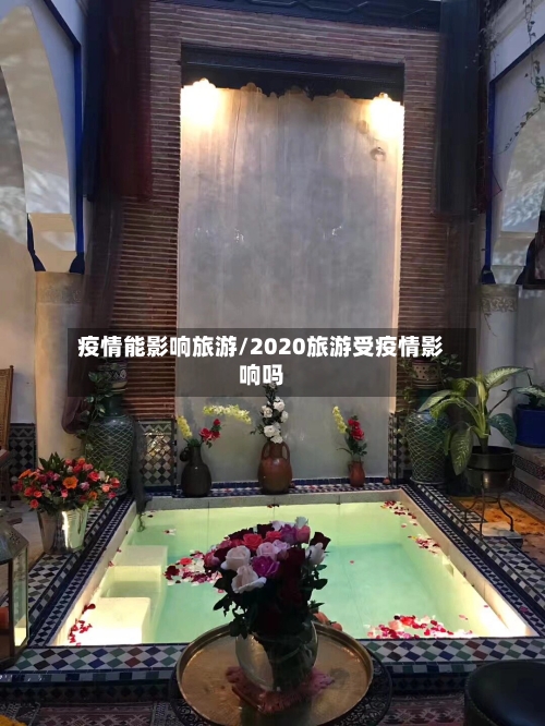 疫情能影响旅游/2020旅游受疫情影响吗