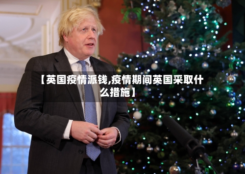 【英国疫情派钱,疫情期间英国采取什么措施】