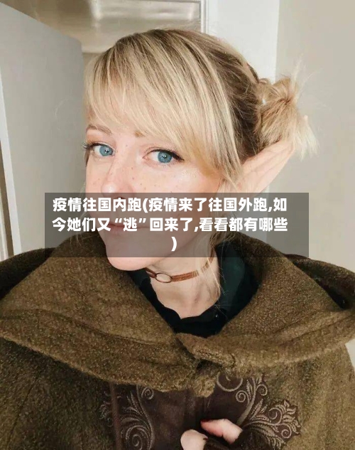 疫情往国内跑(疫情来了往国外跑,如今她们又“逃”回来了,看看都有哪些)-第3张图片