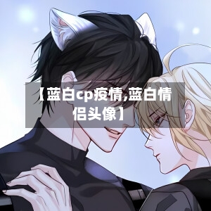 【蓝白cp疫情,蓝白情侣头像】