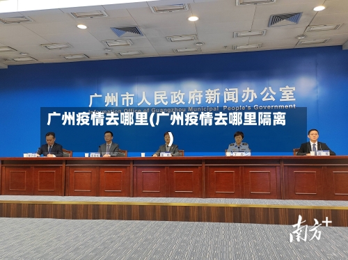广州疫情去哪里(广州疫情去哪里隔离)-第3张图片