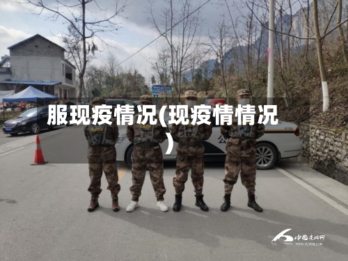 服现疫情况(现疫情情况)