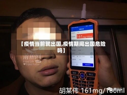 【疫情当前就出国,疫情期间出国危险吗】-第2张图片