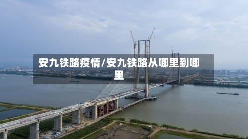 安九铁路疫情/安九铁路从哪里到哪里-第2张图片