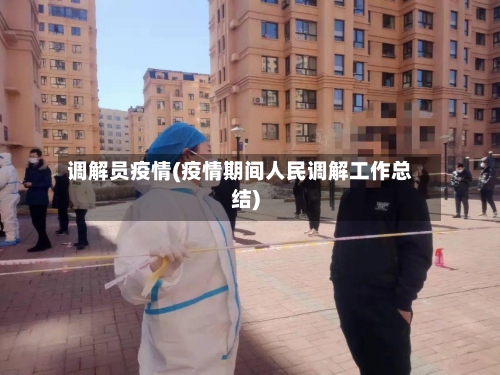 调解员疫情(疫情期间人民调解工作总结)