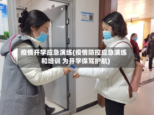 疫情开学应急演练(疫情防控应急演练和培训 为开学保驾护航)