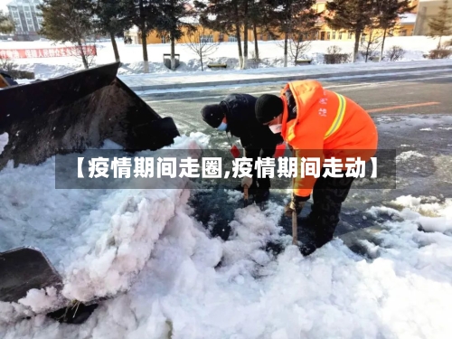 【疫情期间走圈,疫情期间走动】